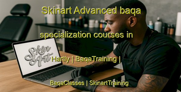 Skinart Advanced baqa specialization courses in Hartly | BaqaTraining | BaqaClasses | SkinartTraining-United States